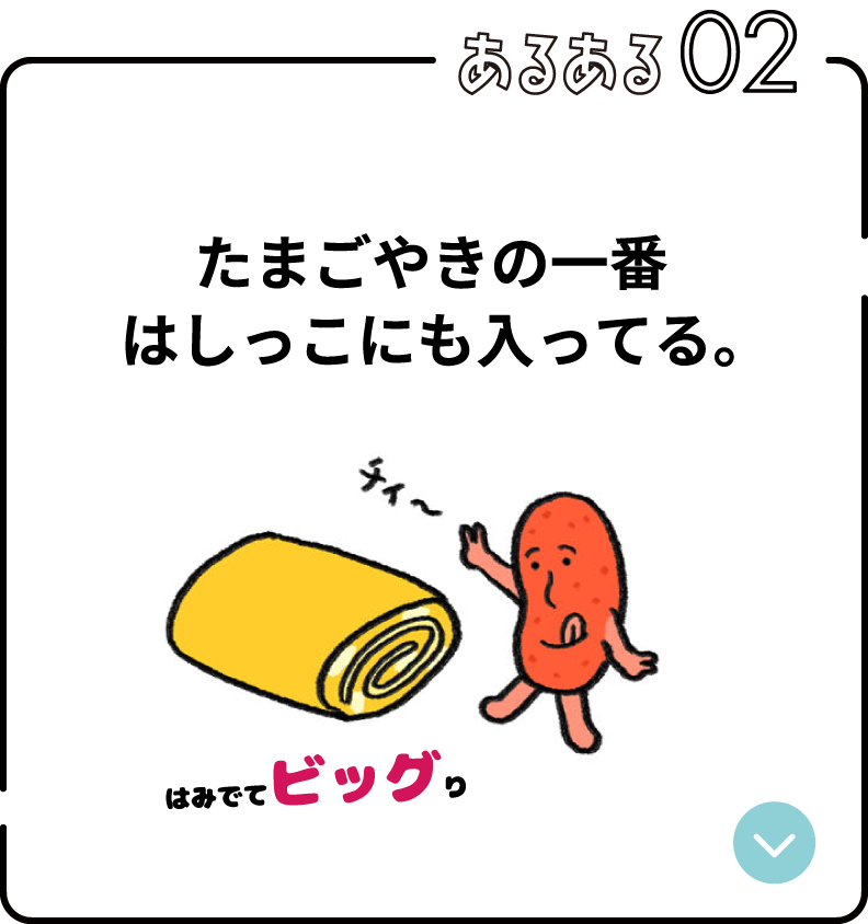 あるある02：たまごやきの一番はしっこにも入ってる。